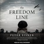 The Freedom Line : The Brave Men and Women Who Rescued Allied Airmen from the Nazis During World War II cover image