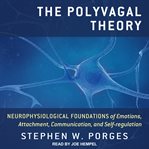 The polyvagal theory. Neurophysiological Foundations of Emotions, Attachment, Communication, and Self-regulation cover image
