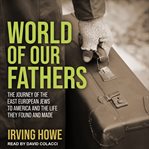 World of our fathers. The Journey of the East European Jews to America and the Life They Found and Made cover image