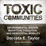 Toxic communities. Environmental Racism, Industrial Pollution, and Residential Mobility cover image