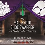 The mad kyoto shoe swapper and other short stories cover image