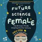 The future of science is female. The Brilliant Minds Shaping the 21st Century cover image