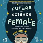 The future of science is female. The Brilliant Minds Shaping the 21st Century cover image