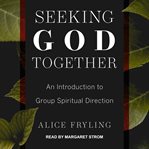 Seeking God together : an introduction to group spiritual direction cover image