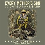 Every mother's son. 77 Days at Khe Sanh cover image