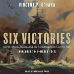 Six victories : north Africa malta and the mediterranean convoy war november 1941-march 1942 cover image