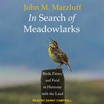In search of meadowlarks : birds, farms, and food in harmony with the land cover image