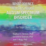 What science tells us about autism spectrum disorder. Making the Right Choices for Your Child cover image