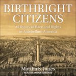 Birthright Citizens : A History of Race and Rights in Antebellum America cover image