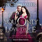 You Only Love Twice : London Steampunk: The Blue Blood Conspiracy Series, Book 3 cover image