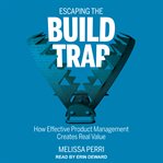 Escaping the build trap. How Effective Product Management Creates Real Value cover image