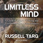 Limitless mind : a guide to remote viewing and transformation of consciousness cover image