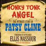 Honky tonk angel : the intimate story of patsy cline cover image