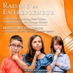 Raising an entrepreneur : 10 rules for nurturing risk takers, problem solvers, and change makers cover image
