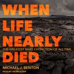 When life nearly died. The Greatest Mass Extinction of All Time cover image