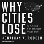 Why cities lose : the deep roots of the urban-rural political divide cover image