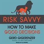 Risk savvy : how to make good decisions cover image