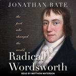 Radical wordsworth : the poet who changed the world cover image