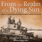 From the realm of a dying sun, volume 2. IV. SS-Panzerkorps from Budapest to Vienna, December 1944-May 1945 cover image