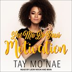 Let me be your motivation cover image