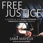 Free justice. A History of the Public Defender in Twentieth-Century America cover image