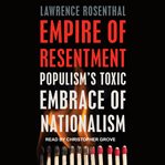 Empire of resentment : populism's toxic embrace of nationalism cover image