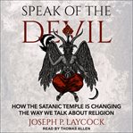 Speak of the devil. How The Satanic Temple is Changing the Way We Talk about Religion cover image