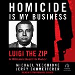 Homicide is my business : Luigi the zip--a hitman's quest for honor cover image