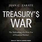 Treasury's war : the unleashing of a new era of financial warfare cover image