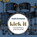 Kick it. A Social History of the Drum Kit cover image