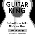 Guitar king. Michael Bloomfield's Life in the Blues cover image