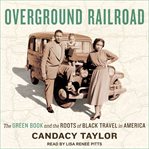 Overground railroad : the green book and the roots of black travel in America cover image
