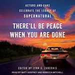 There'll be peace when you are done : actors and fans celebrate the legacy of supernatural cover image