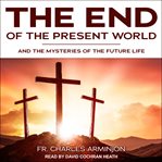 End of the present world and the mysteries of the future life cover image