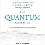 The quantum revelation : a radical synthesis of science and spirituality cover image