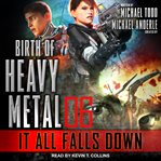 It all falls down : Birth of Heavy Metal Series, Book 6 cover image