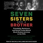 Seven sisters and a brother : friendship, resistance, and untold truths behind black student activism in the 1960s cover image
