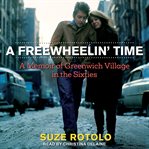 A freewheelin' time. A Memoir of Greenwich Village in the Sixties cover image