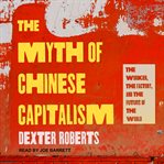 The myth of chinese capitalism : the worker, the factory, and the future of the world cover image