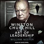 Winston Churchill and the art of leadership : how Winston changed the world cover image
