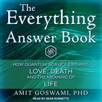 The everything answer book : how quantum science explains love, death, and the meaning of life cover image