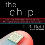 The chip. How Two Americans Invented the Microchip and Launched a Revolution cover image
