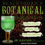 Blackthorn's botanical brews. Herbal Potions, Magical Teas, and Spirited Libations cover image