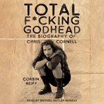 Total f*cking godhead : the biography of chris cornell cover image