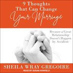 9 thoughts that can change your marriage : because a great relationship doesn't happen by accident cover image