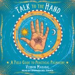 Talk to the hand : a field guide to practical palmistry cover image