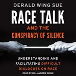 Race talk and the conspiracy of silence : understanding and facilitating difficult dialogues on race cover image