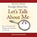 Enough about you, let's talk about me : how to recognize and manage the narcissists in your life cover image