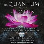 The quantum and the lotus. A Journey to the Frontiers Where Science and Buddhism Meet cover image