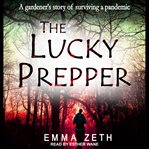 The lucky prepper : a gardener's story of surviving a pandemic cover image